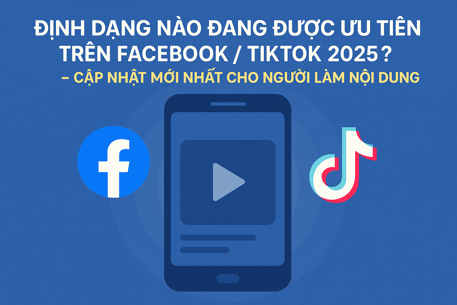 Định Dạng Nào Đang Được Ưu Tiên Trên Facebook / TikTok 2025? – Cập Nhật Mới Nhất Cho Người Làm Nội Dung